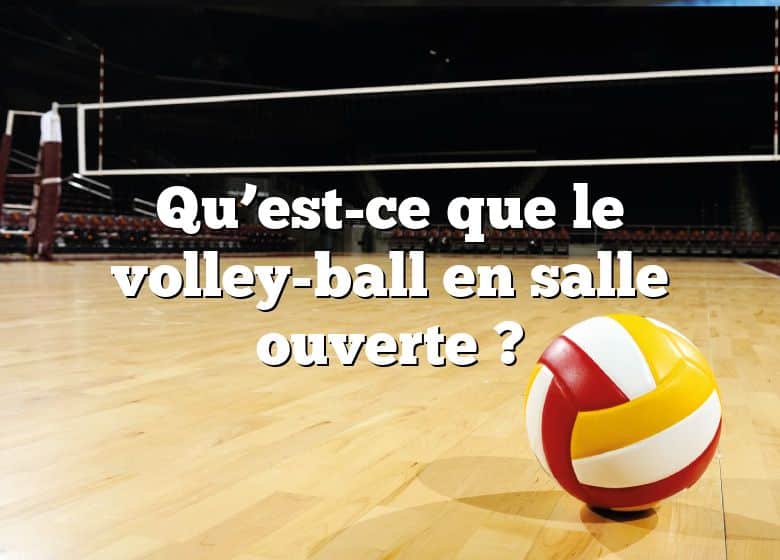 Qu’est-ce que le volley-ball en salle ouverte ?